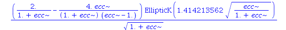 2.0*ecc*((2./(1.+ecc)-4.*ecc/((1.+ecc)*(ecc-1.)))*EllipticK(1.414213562*(ecc/(1.+ecc))^(1/2))/(1.+ecc)^(1/2)+2.*EllipticK(1.414213562*(ecc/(1.+ecc))^(1/2))/((1.+ecc)^(1/2)*(ecc-1.))-2.*EllipticE(1.414...