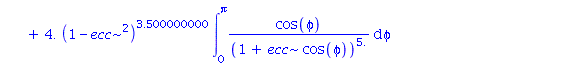 7.*ecc*(1-ecc^2)^2.500000000*int(1/(1+ecc*cos(phi))^4., phi = 0 .. Pi)+4.*(1-ecc^2)^3.500000000*int(cos(phi)/(1+ecc*cos(phi))^5., phi = 0 .. Pi)