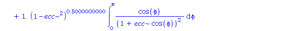 3.141592654*ecc/((1-ecc^2)^.5000000000*(1.-1.*ecc^2)^(1/2))+1.*(1-ecc^2)^.5000000000*int(cos(phi)/(1+ecc*cos(phi))^2., phi = 0 .. Pi)