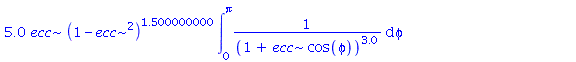 5.0*ecc*(1-ecc^2)^1.500000000*int(1/(1+ecc*cos(phi))^3.0, phi = 0 .. Pi)+3.0*(1-ecc^2)^2.500000000*int(cos(phi)/(1+ecc*cos(phi))^4.0, phi = 0 .. Pi)